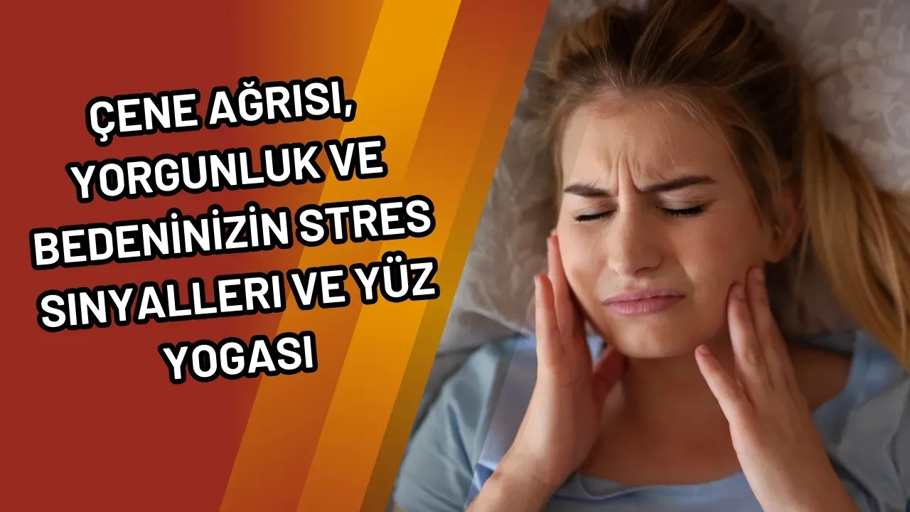 Çene Ağrısı Yorgunluk ve Huzursuzluk  Bedeninizin Stres Sinyalleri ve Yüz Yogası (Rahatlama Yolları)