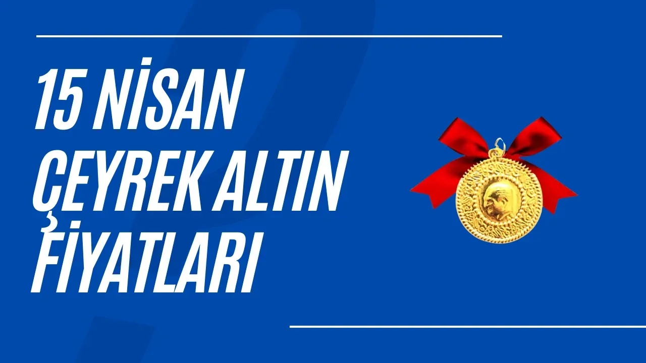 Çeyrek Altın Fiyatları Ne Kadar? İşte Güncel Rakamlar 15 Nisan 2025