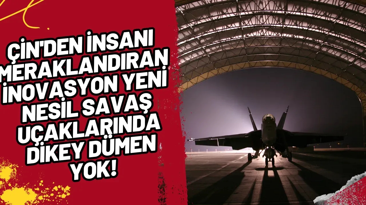 Çin'den İnsanı Meraklandıran İnovasyon Yeni Nesil Savaş Uçaklarında Dikey Dümen Yok!