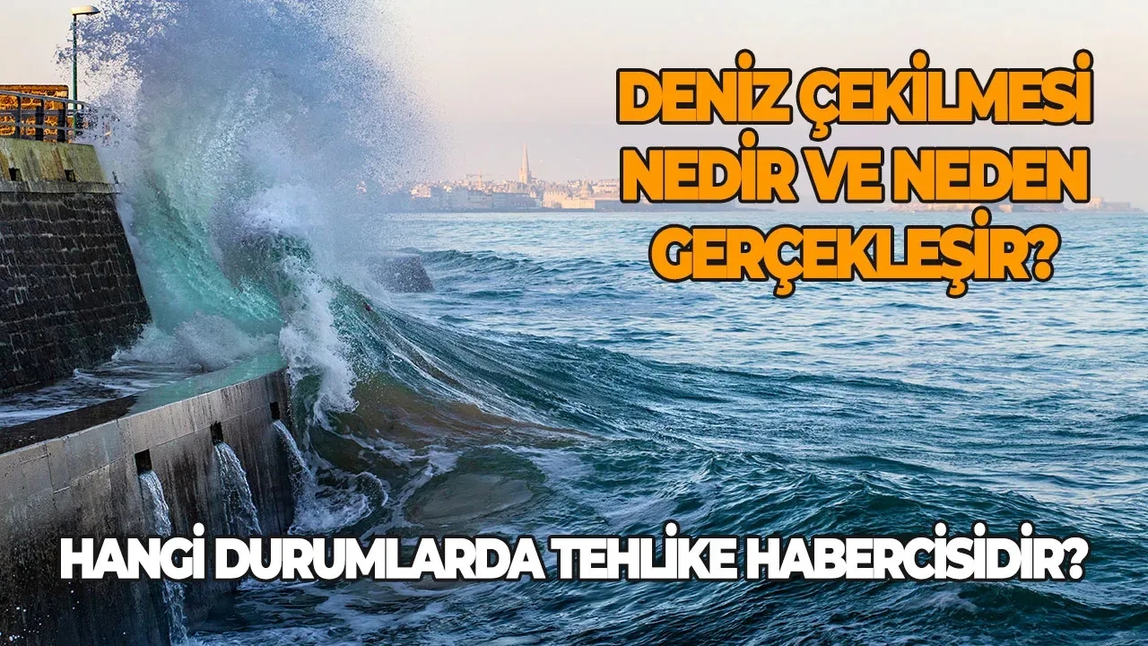 Deniz Çekilmesi nedir ve neden gerçekleşir? Deniz çekilmesi hangi durumlarda tehlike habercisidir?