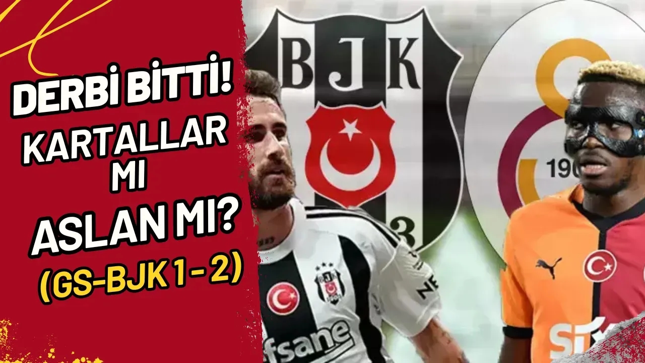 Derbi Bitti! Kartallar mı Güldü, Aslan mı? (GS-BJK 2-1)