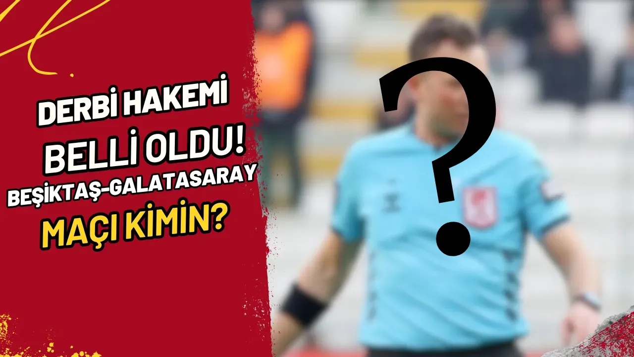 Derbi Hakemi Belli Oldu! Beşiktaş-Galatasaray Maçı Kimin?