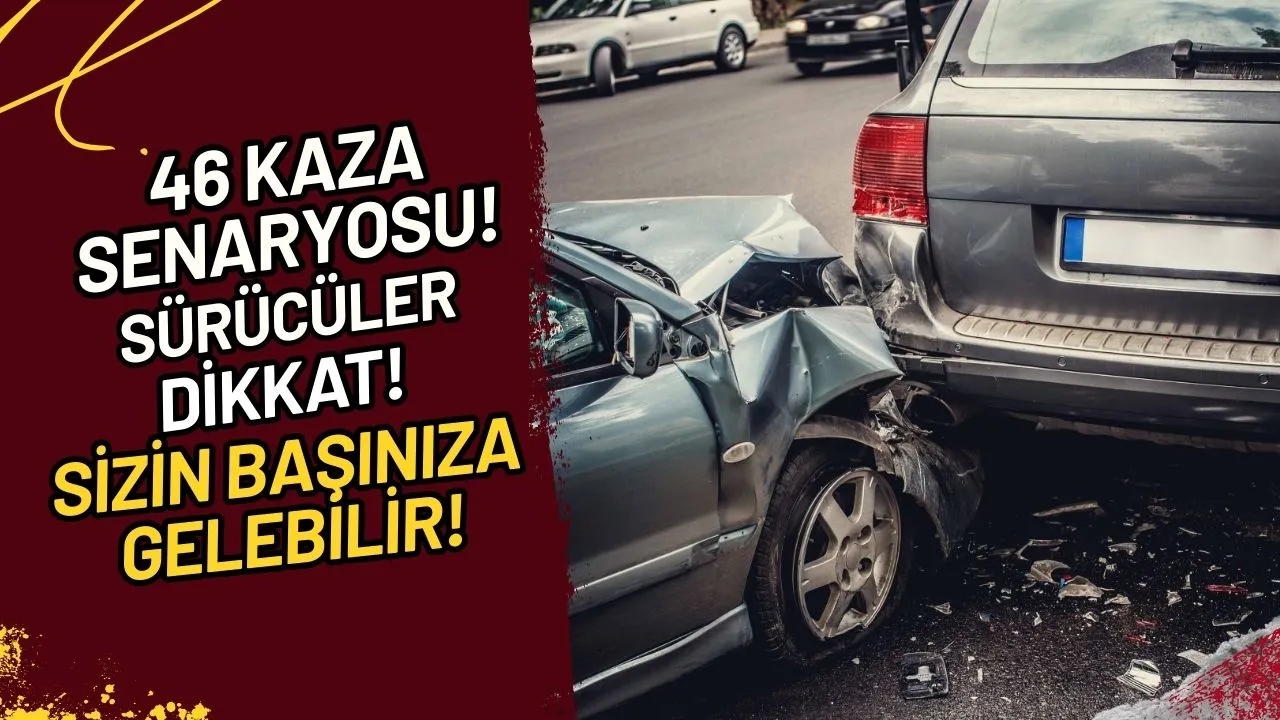 46 Kaza Senaryosu! Sizin Başına Gelmez mi Sandınız?