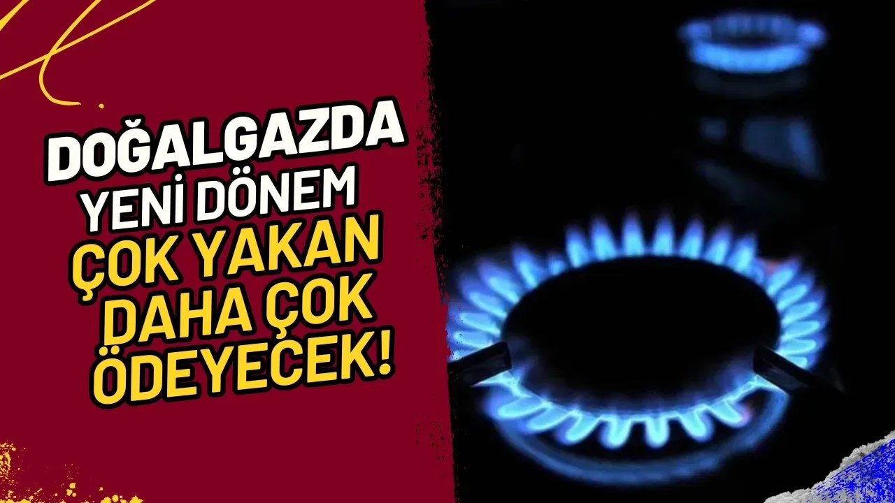 Doğalgazda Yeni Dönem Çok Yakan Daha Çok Ödeyecek!
