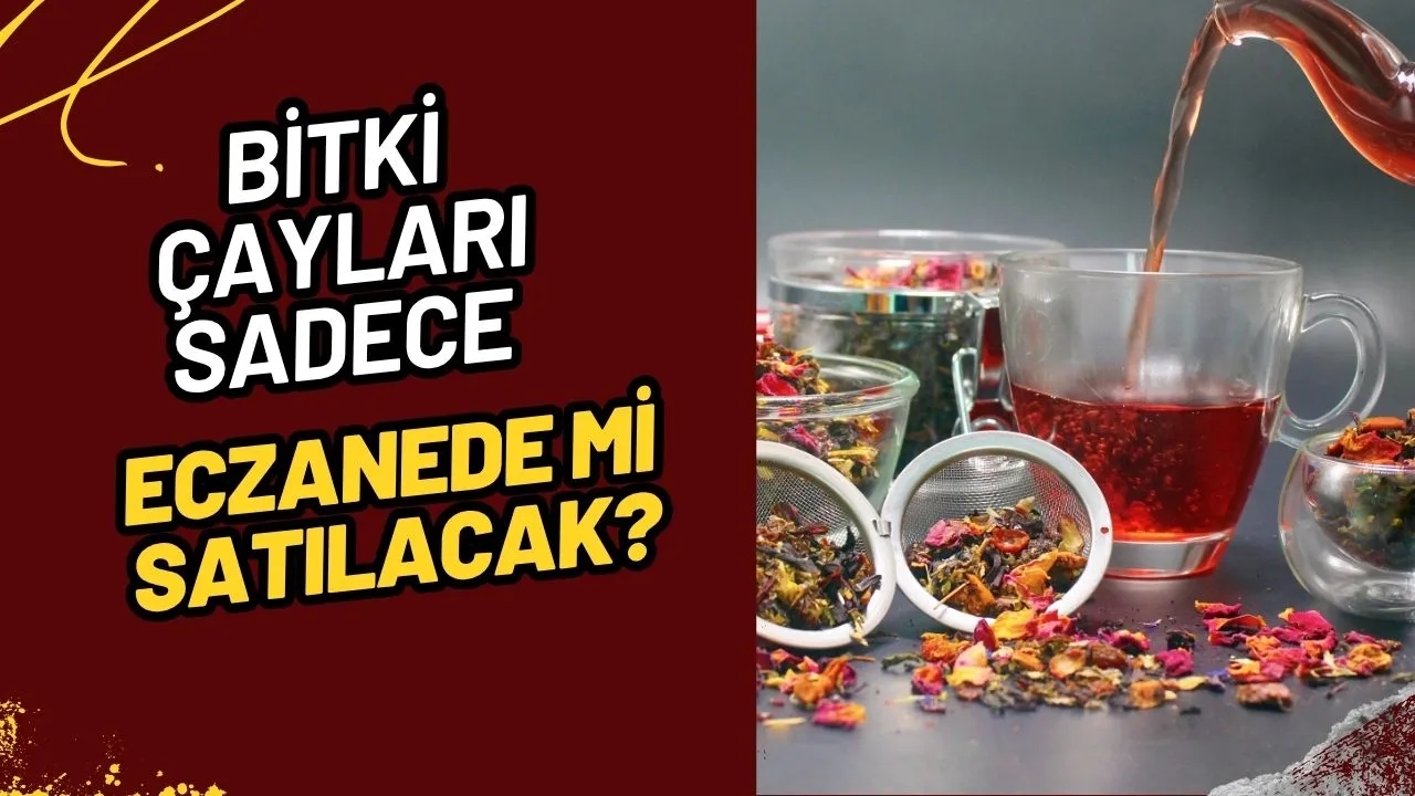 Bitki Çayları İçin Çığır Açan Düzenleme: Artık Marketlerde Satılmayacak, Sadece Eczanelerde Bulunacak!