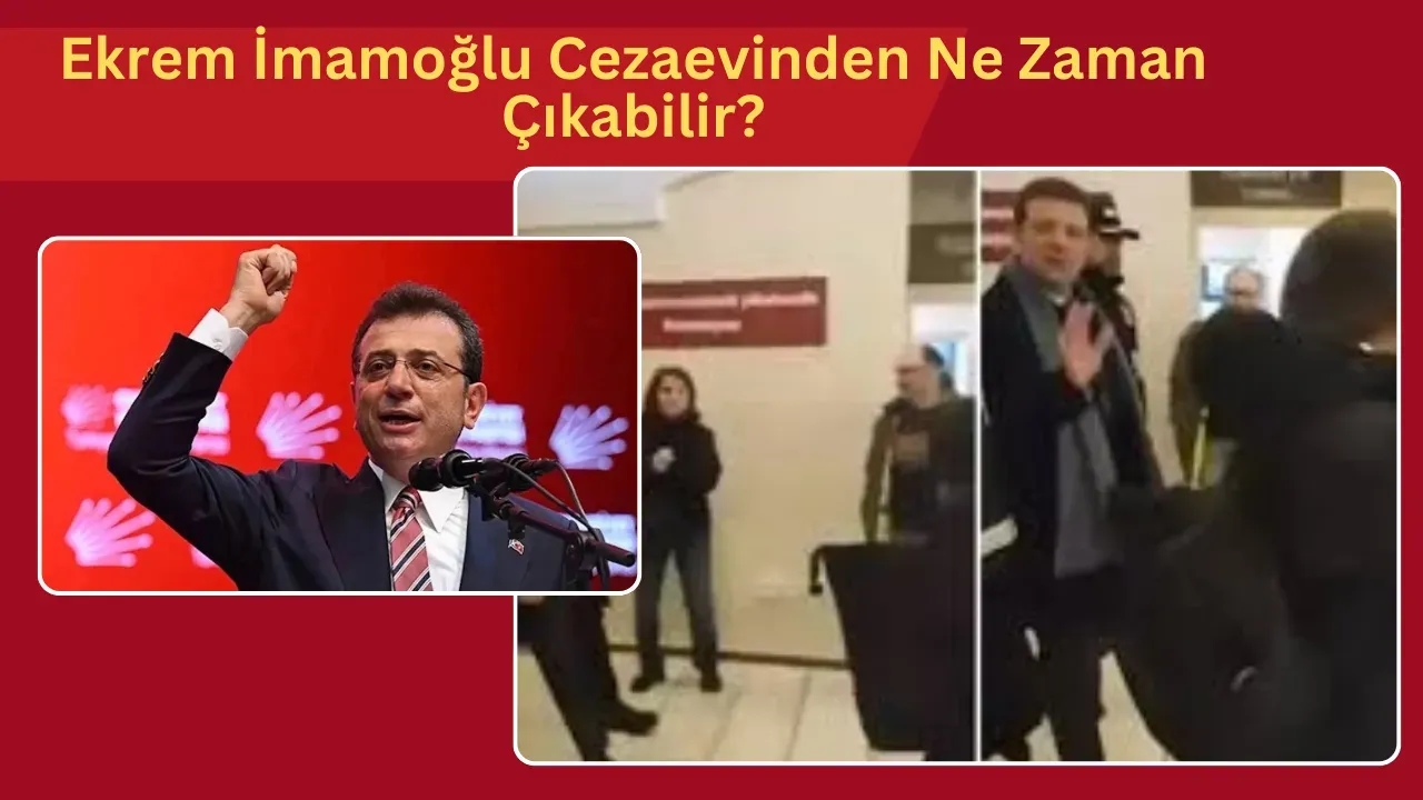 Ekrem İmamoğlu Cezaevinden Ne Zaman Çıkabilir? Tahliye Süreci ve Hukuki Detaylar