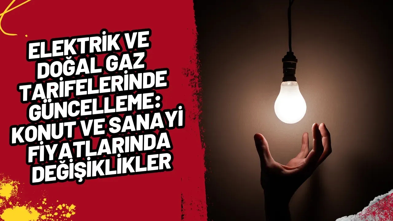 Elektrik ve Doğal Gaz Tarifelerinde Yeni Dönem Konut ve Sanayi Fiyatlarında Artış