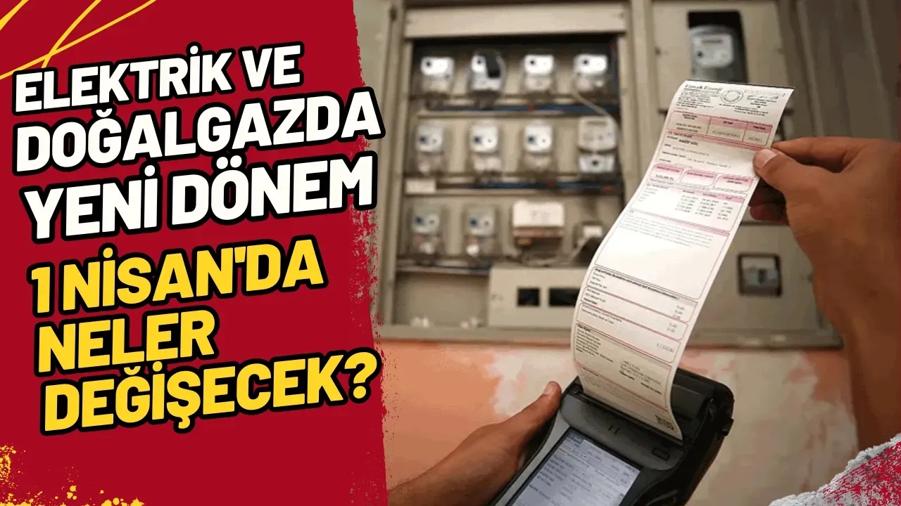 Elektrik ve Doğalgazda Yeni Dönem 1 Nisan'da Neler Değişecek?