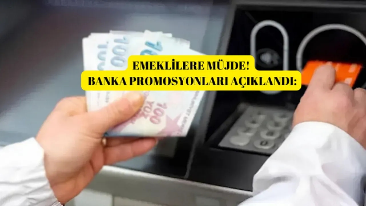 EMEKLİLERE MÜJDE! 2025 YILININ EN FAZLA PROMOSYON VEREN BANKA HANGİSİ?