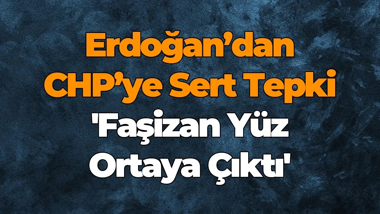 Image for Erdoğan’dan CHP’ye Sert Tepki 'Faşizan Yüz Ortaya Çıktı'