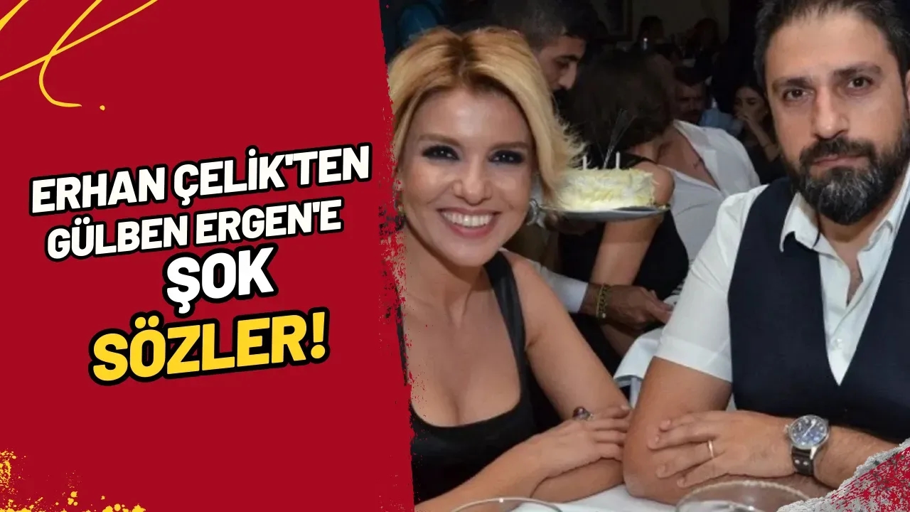 Erhan Çelik'ten Gülben Ergen'e Şok Sözler!