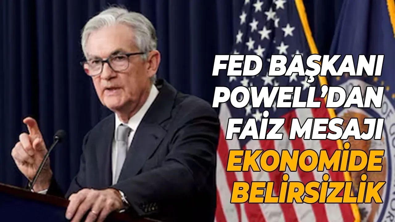 Image for Fed Başkanı Powell’dan faiz mesajı Ekonomide belirsizlik