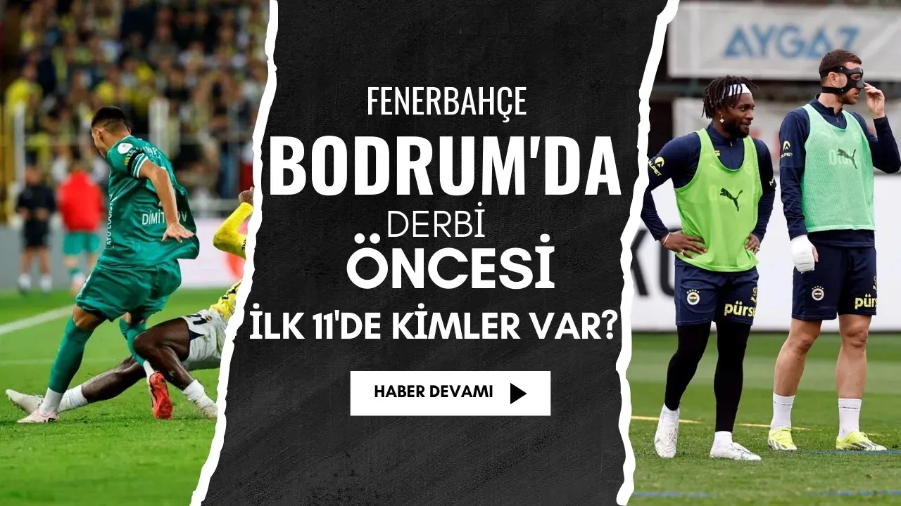 Fenerbahçe Bodrum'da Derbi Öncesi İlk 11'de Kimler Var?