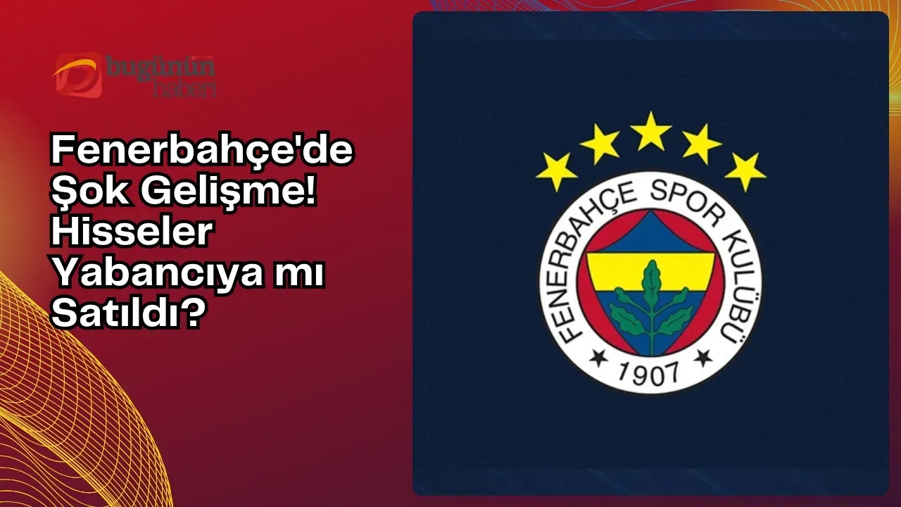 Image for Fenerbahçe'de Şok Gelişme! Hisseler Yabancıya mı Satıldı?