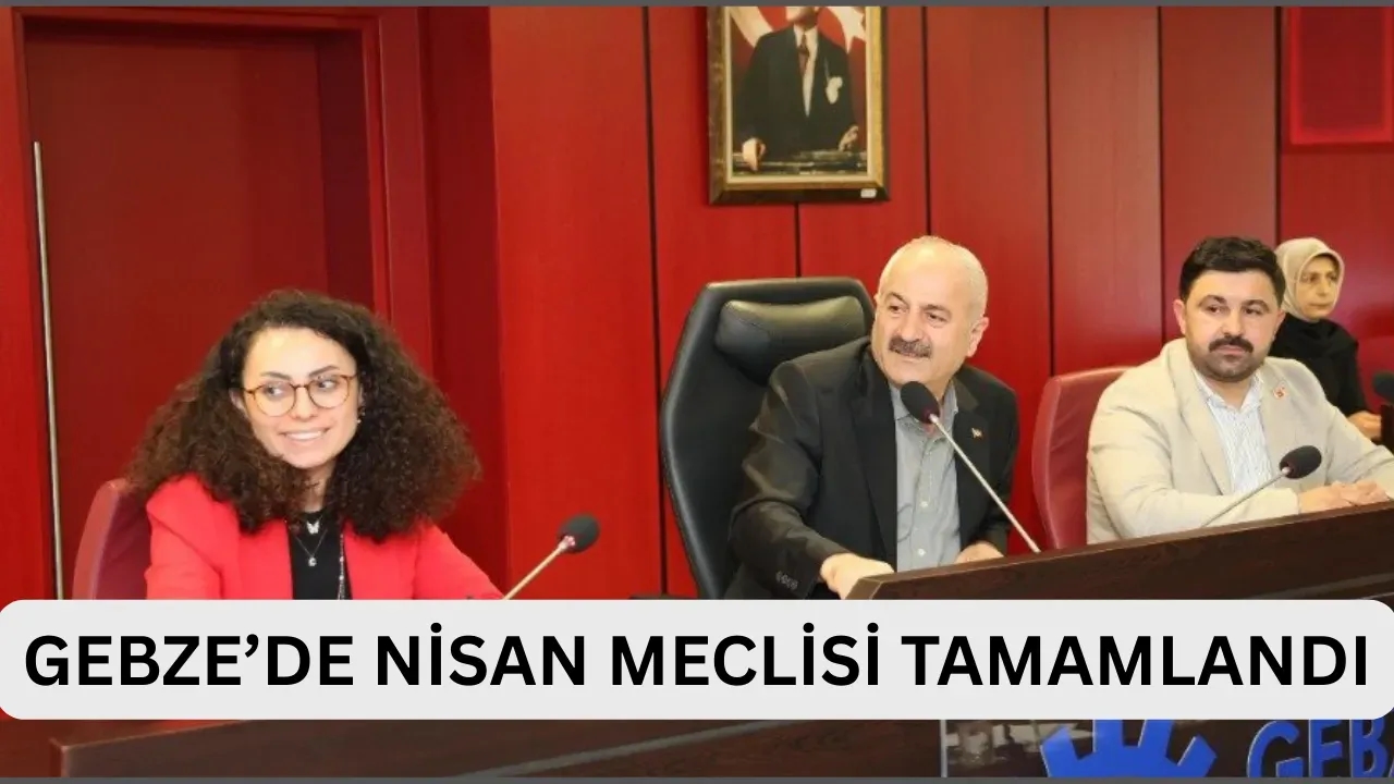 Gebze Belediyesi Nisan Ayı Meclis Toplantısı Tamamlandı Encümen ve Komisyon Üyeleri Seçildi