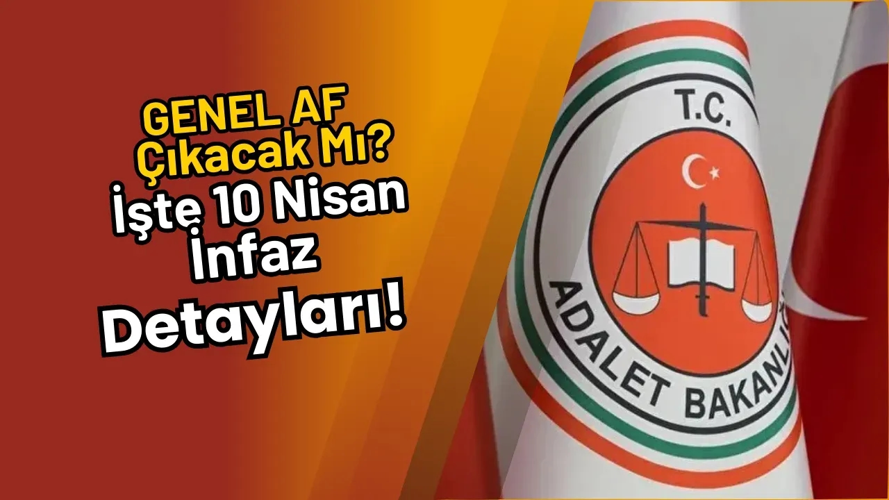 Genel Af Çıkacak Mı? İşte 10 Nisan İnfaz Detayları!