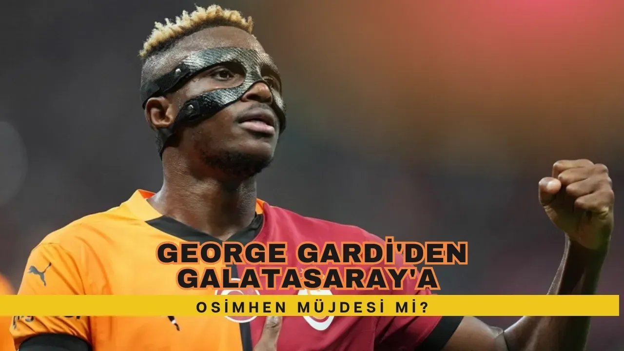 George Gardi'den Galatasaray'a Osimhen Müjdesi Mi?