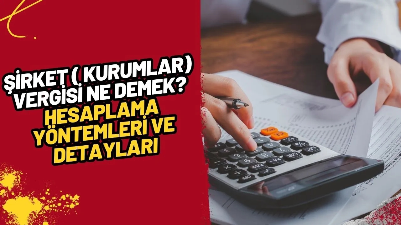 Şirket( Kurumlar) Vergisi Ne Demek? Hesaplama Yöntemleri ve Detayları