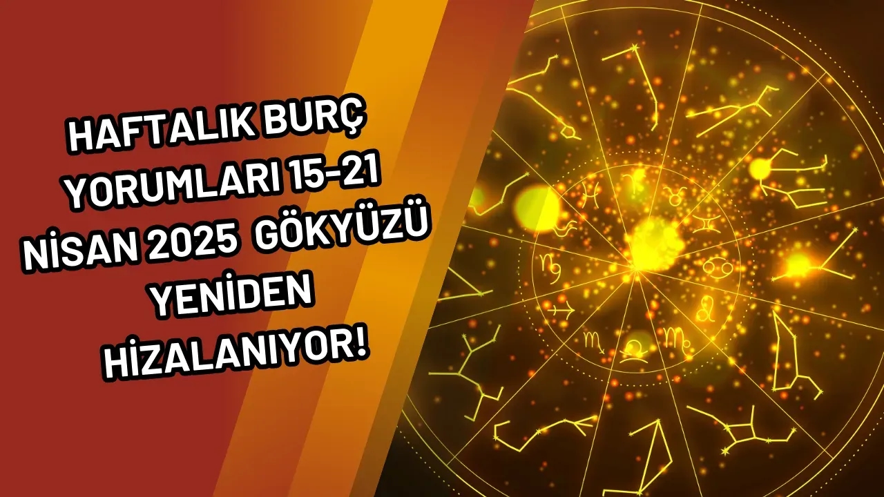 Haftalık Burç Yorumları: 15-21 Nisan 2025 - Gökyüzü Yeniden Hizalanıyor!