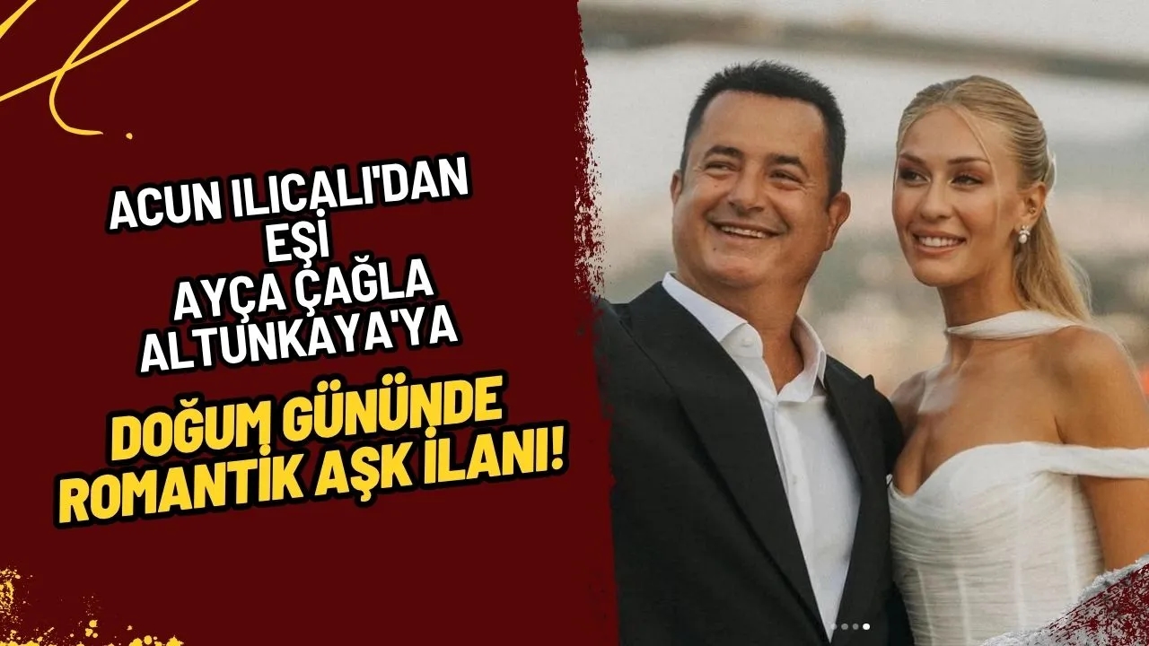 Acun Ilıcalı'dan Eşi Ayça Çağla Altunkaya'ya Doğum Gününde Romantik Aşk İlanı!