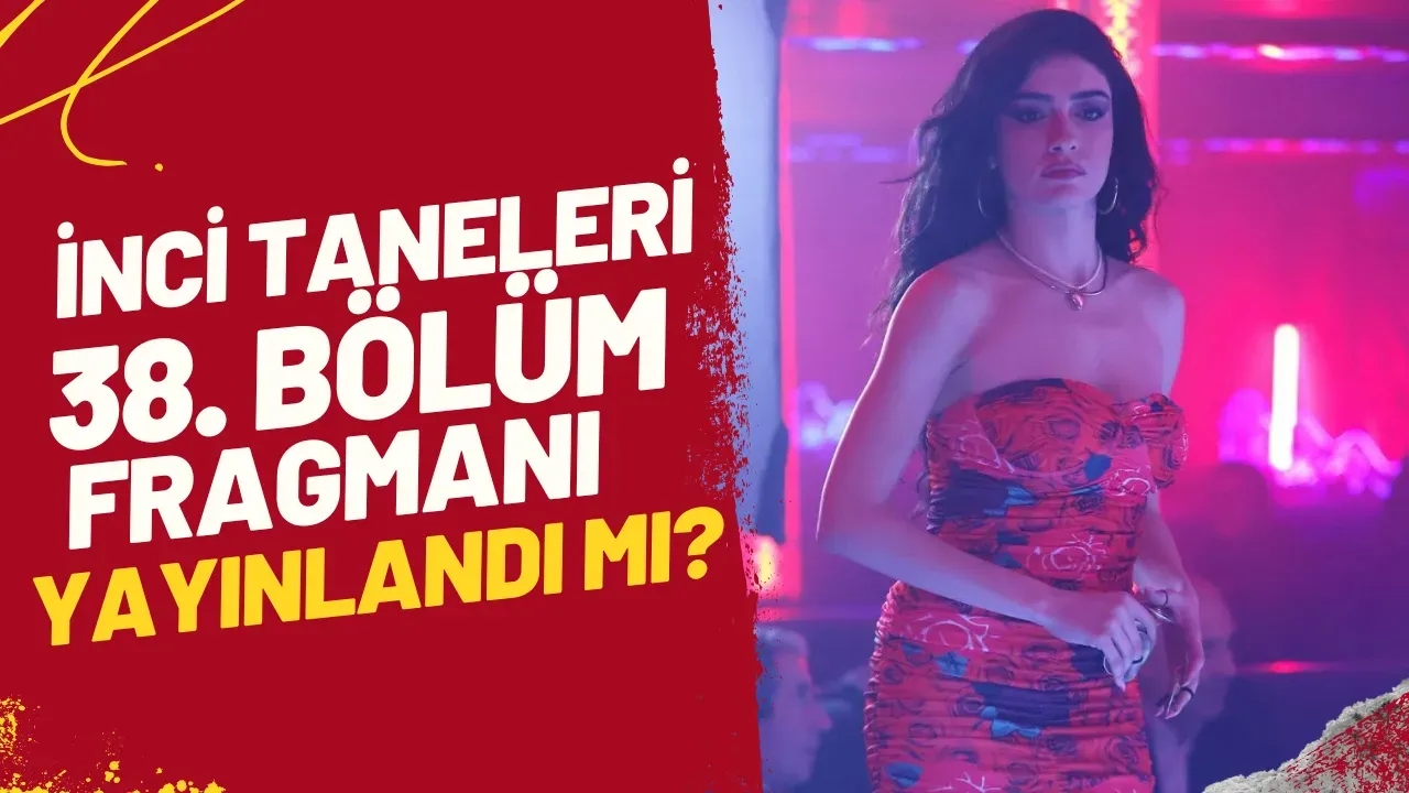 İnci Taneleri 38. Bölüm Fragmanı Yayınlandı Mı? Yeni Sürprizler!