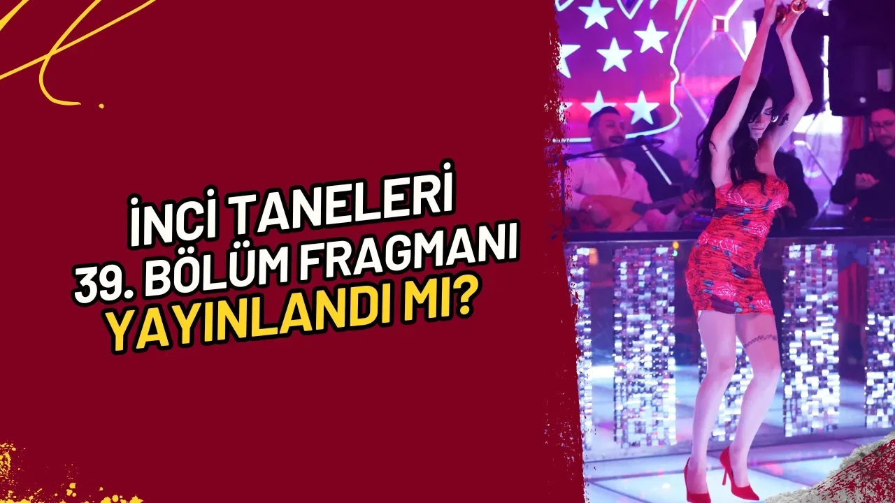 İnci Taneleri 39. Bölüm Fragmanı Yayınlandı mı?