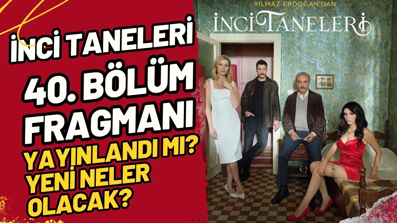 İnci Taneleri 40. Bölüm Fragmanı Yayınlandı mı? Yeni Neler Olacak?