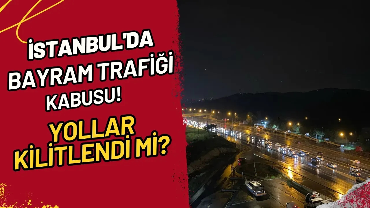 İstanbul'da Bayram Trafiği Kabusu! Yollar Kilitlendi Mi?