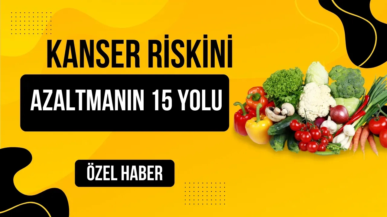 Kanser Riskini Azaltmanın 15 Yolu Sağlıklı Yaşam Sırlarını Açıklıyoruz!