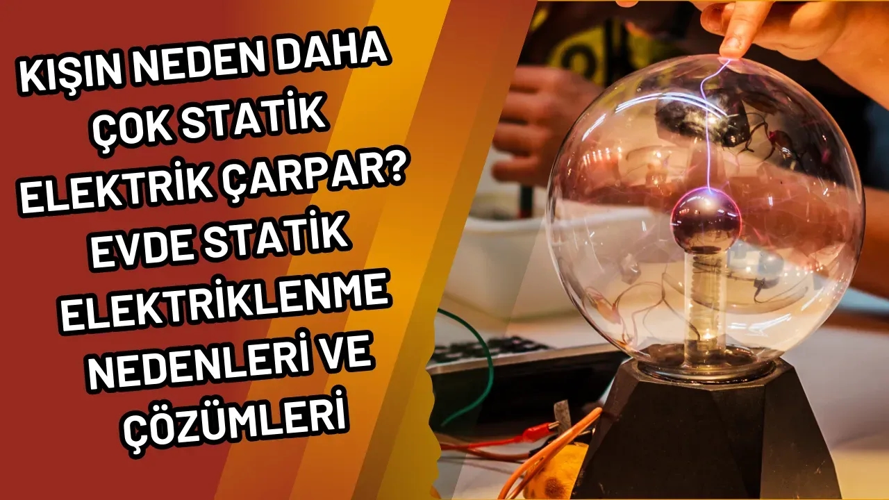 Kışın Neden Daha Çok Statik Elektrik Çarpar? Evde Statik Elektriklenme Nedenleri ve Çözümleri
