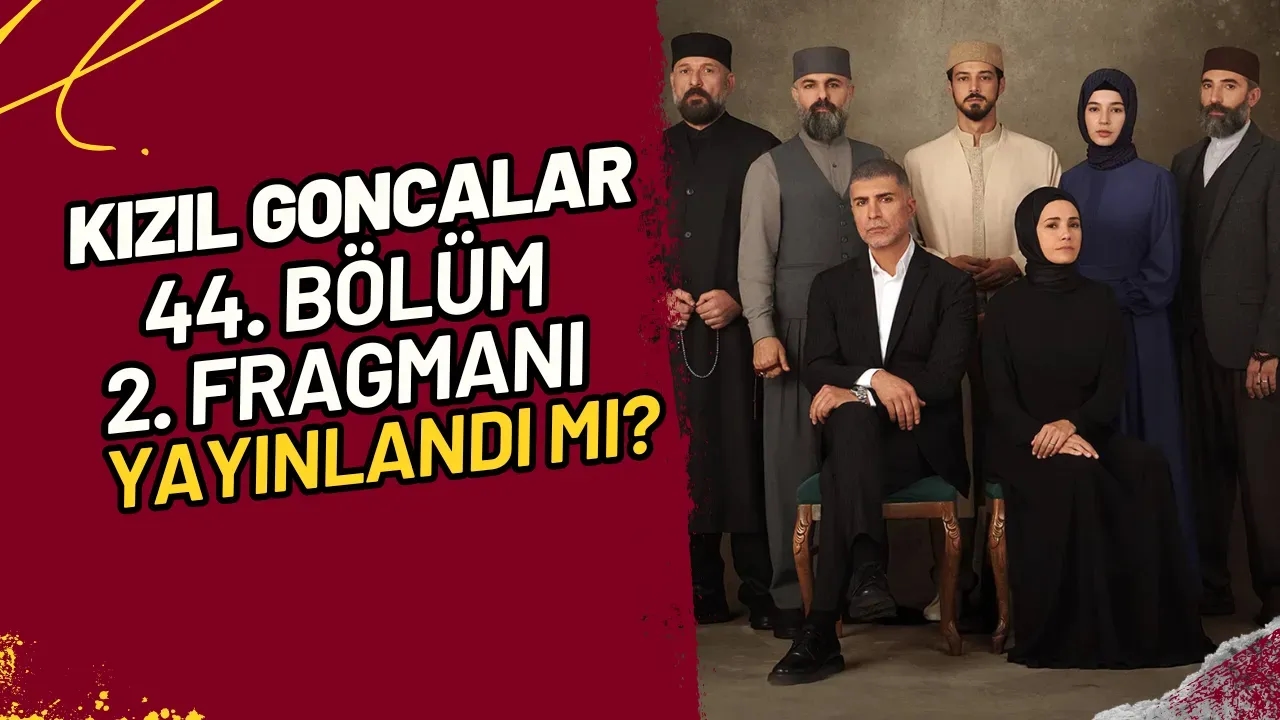Kızıl Goncalar 44. Bölüm 2. Fragmanı Yayınlandı Mı?