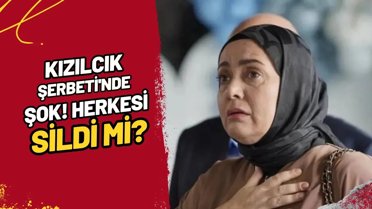 Kızılcık Şerbeti'nde Şok! Herkesi Sildi mi?