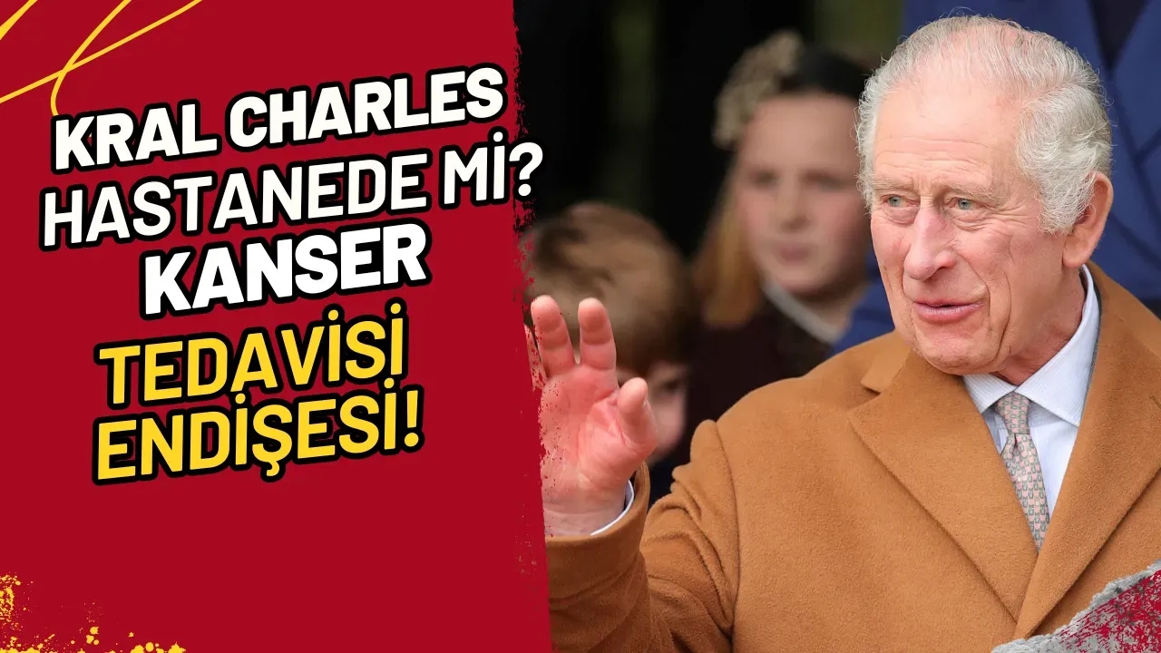 Kral Charles Hastanede Mi? Kanser Tedavisi Endişesi!