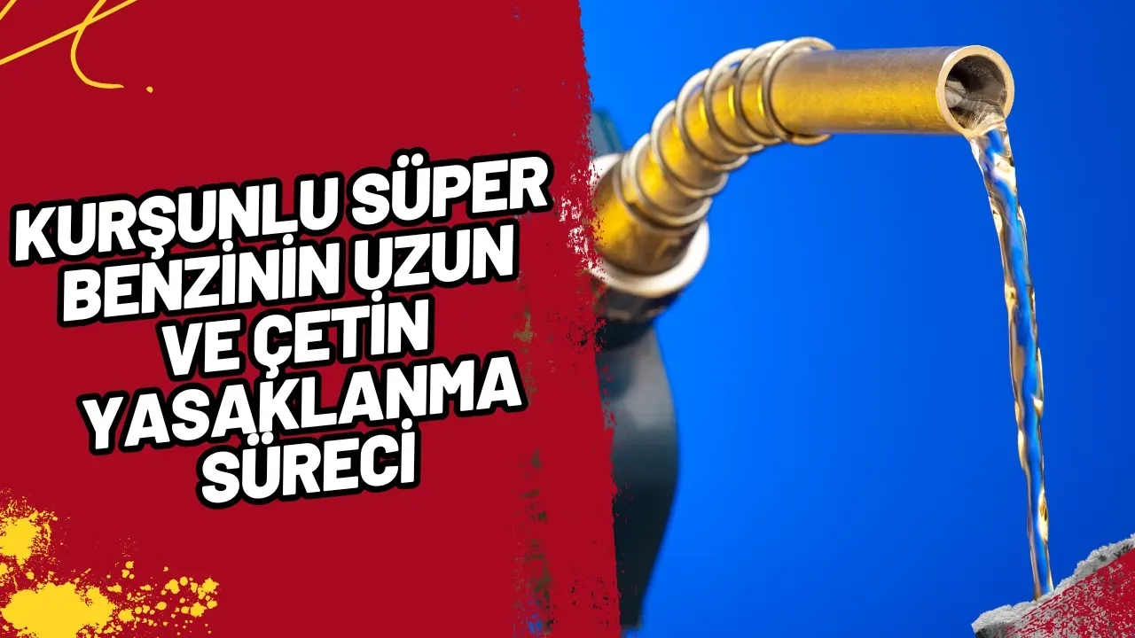 Kurşunlu Süper Benzinin Uzun ve Çetin Yasaklanma Süreci