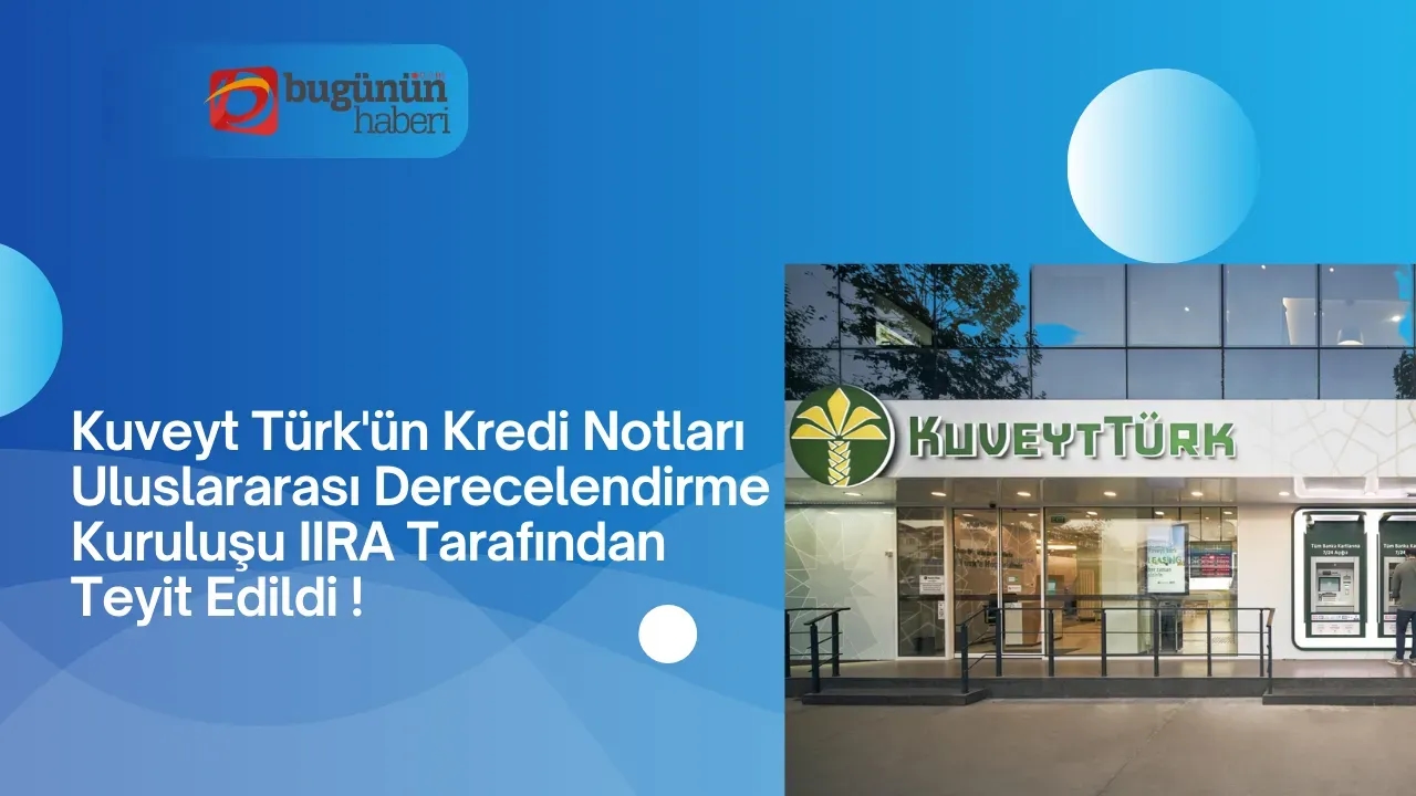 Kuveyt Türk'ün Kredi Notları Uluslararası Derecelendirme Kuruluşu IIRA Tarafından Teyit Edildi