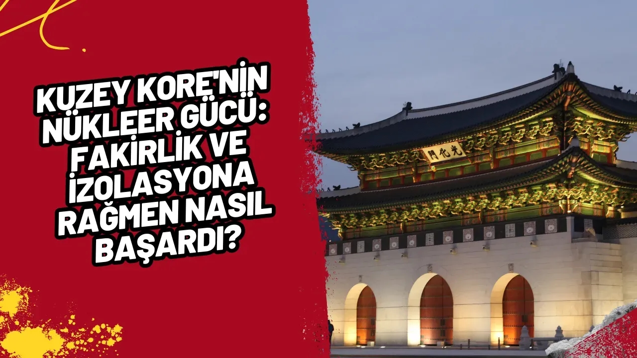 Kuzey Kore'nin Nükleer Gücü: Fakirlik ve İzolasyona Rağmen Nasıl Başardı?