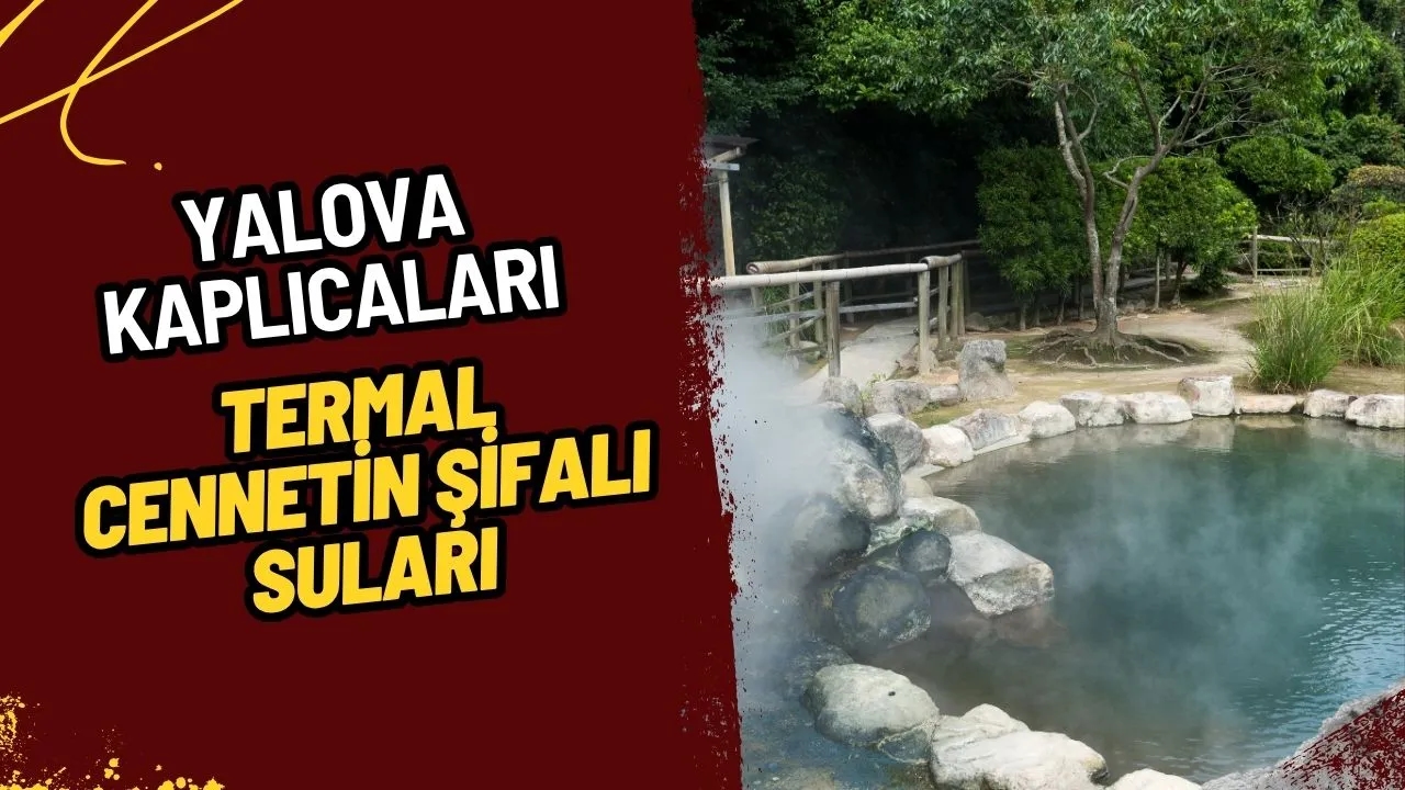 Yalova Kaplıcaları: Termal Cennetin Şifalı Suları ve Keyifli Tatil Rotası