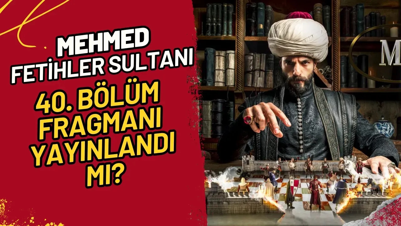 Mehmed Fetihler Sultanı 40. Bölüm Fragmanı Yayınlandı mı?