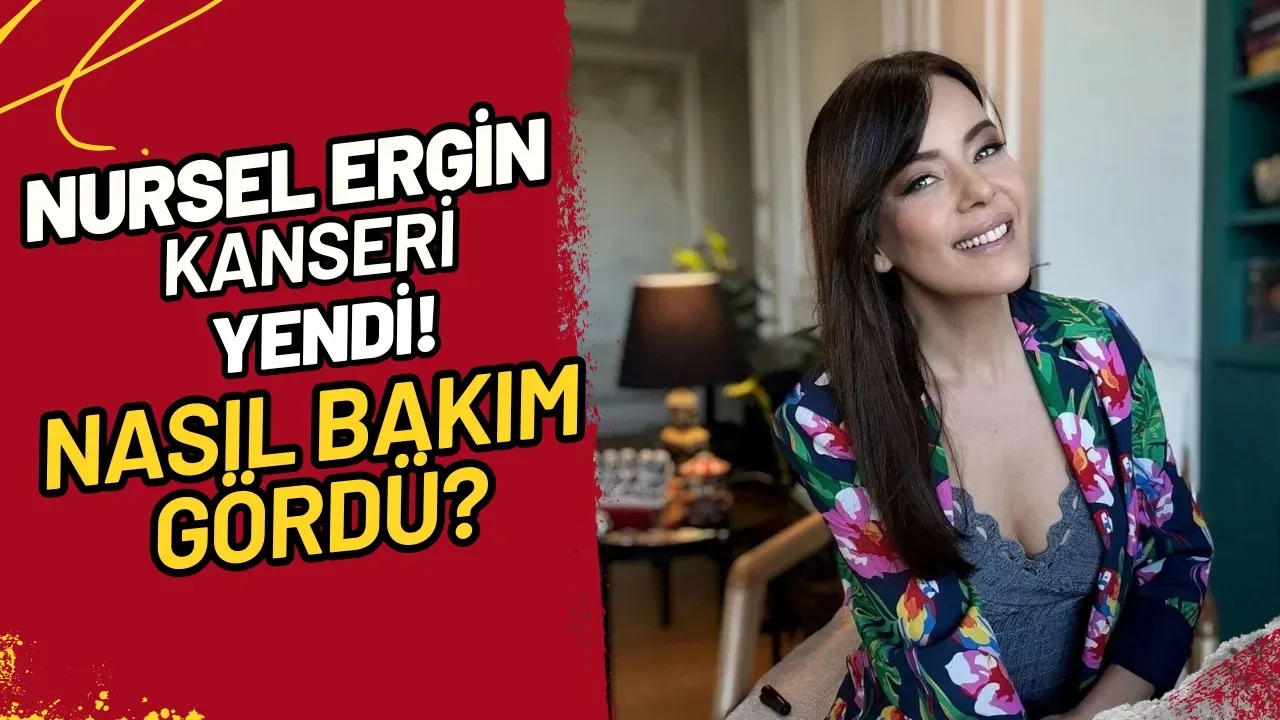 Nursel Ergin Kanseri Yendi! Nasıl Bakım Gördü?