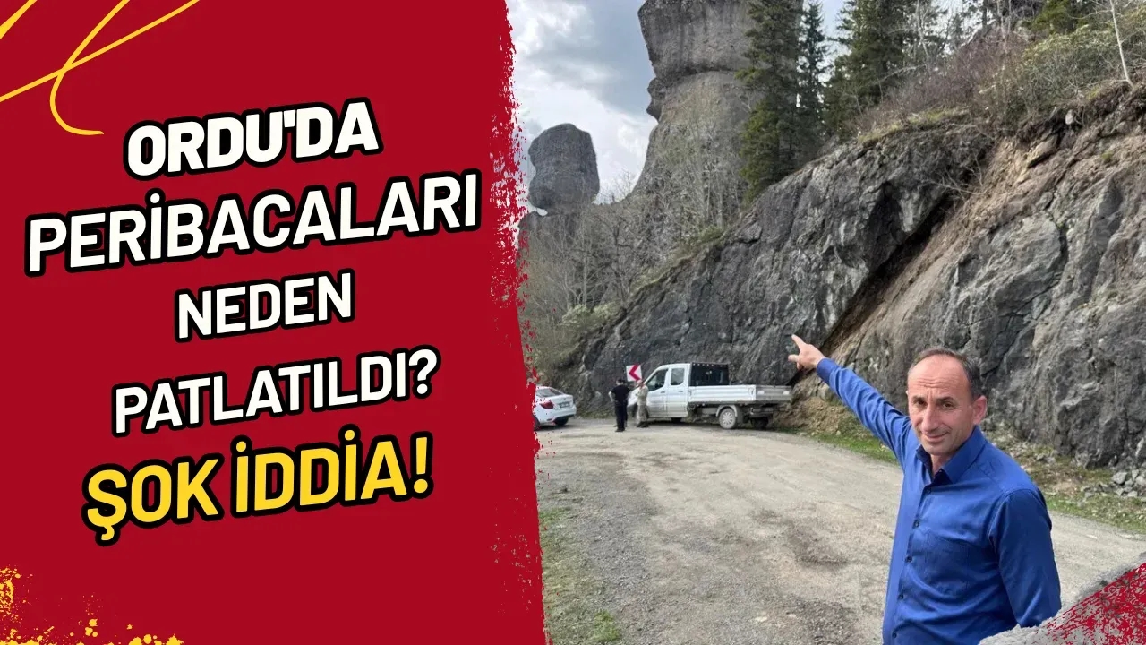 Ordu'da Peribacaları Neden Patlatıldı? Şok İddia!