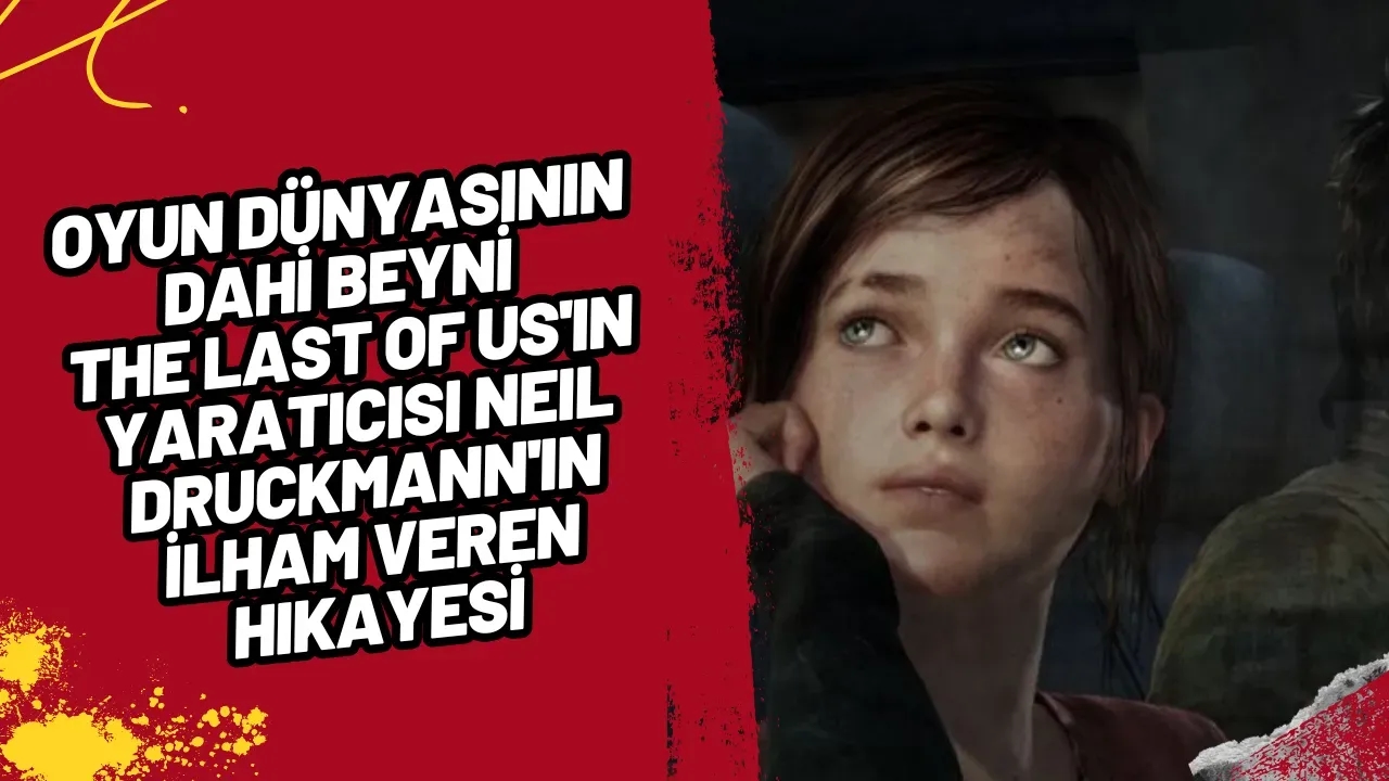 Oyun Dünyasının Dahi Beyni: The Last of Us'ın Yaratıcısı Neil Druckmann'ın İlham Veren Hikayesi