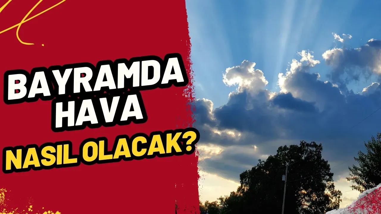 Ramazan Bayramı'nda Hava Nasıl Olacak? Meteoroloji'den Günlük Tahminler