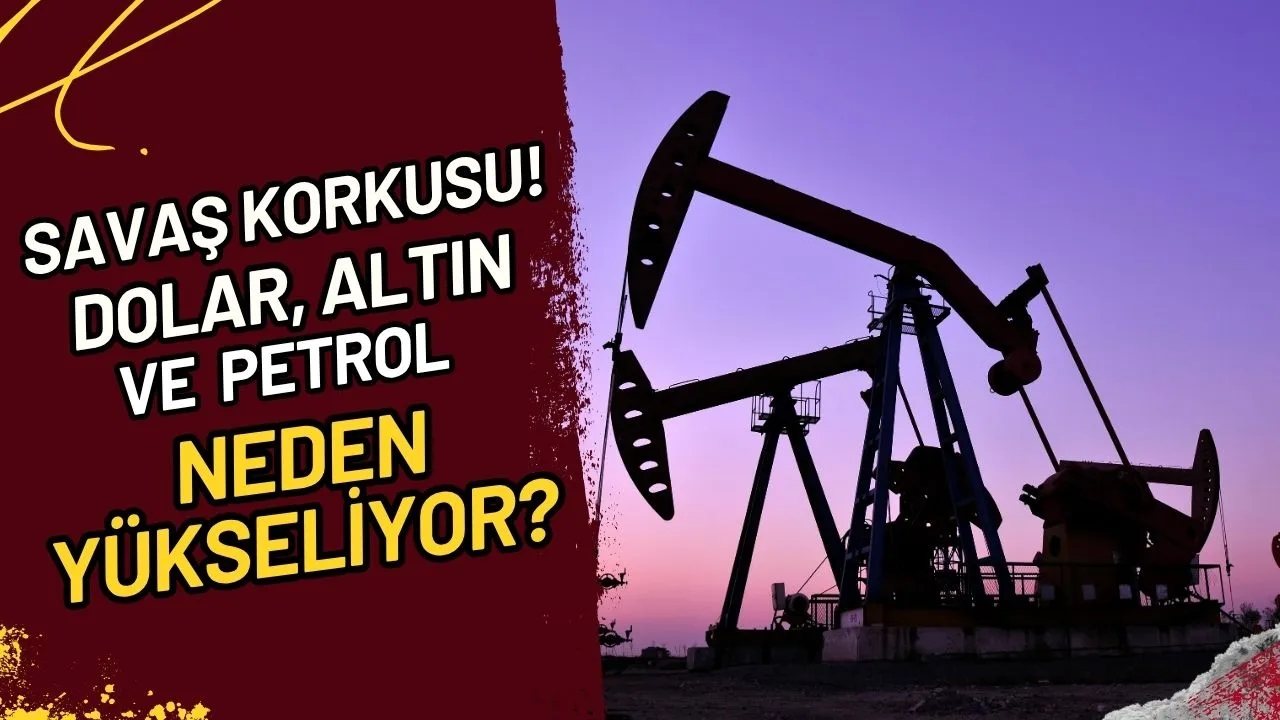 Savaş Korkusu! Dolar, Altın ve Petrol Neden Yükseliyor?