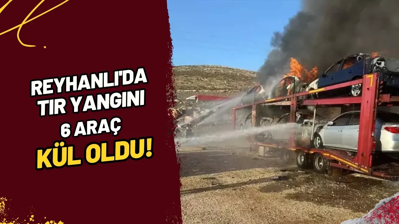 Reyhanlı'da Tır Yangını 6 Araç Kül Oldu!
