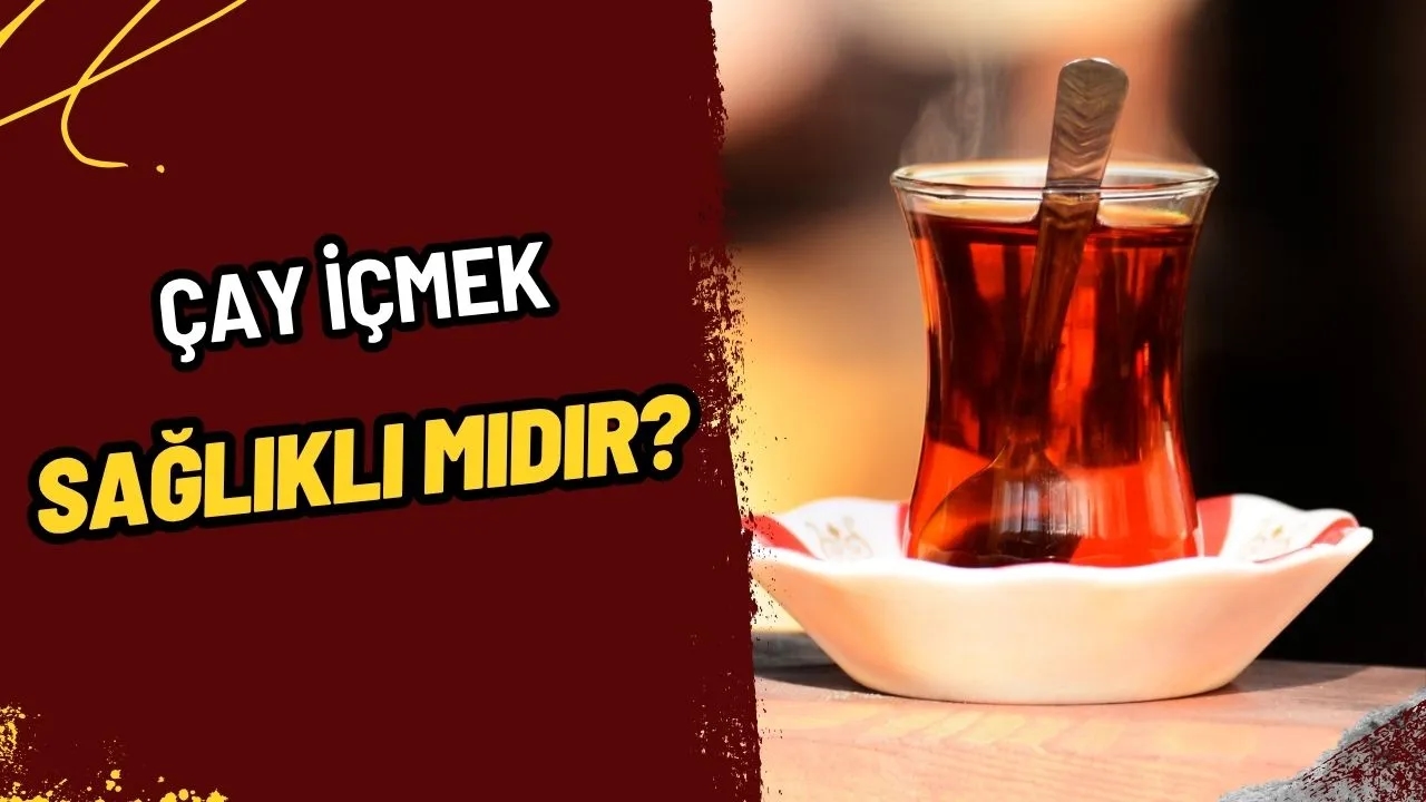 Çay İçmek Sağlıklı Mıdır? Bilimsel Verilerle Çayın Faydaları ve Dikkat Edilmesi Gerekenler!