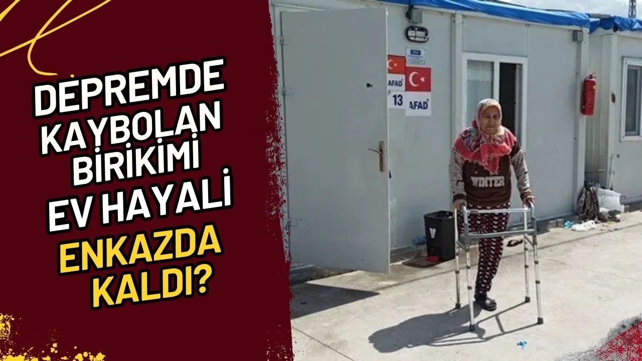 Depremde Kaybolan Birikim Ev Hayali Enkazda mı Kaldı?