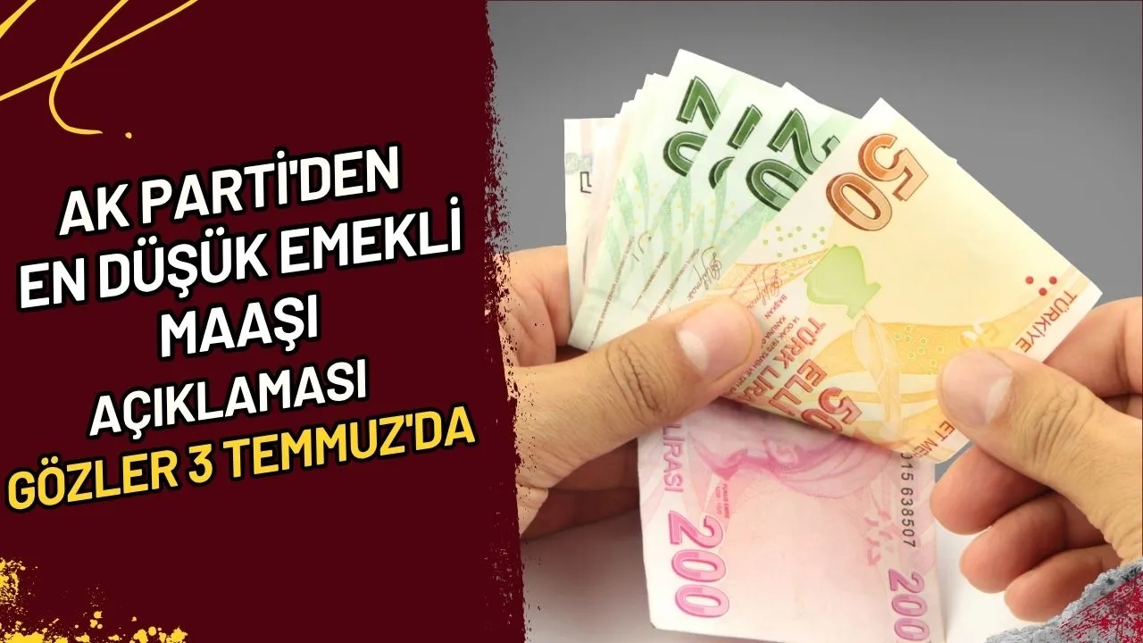  AK Parti'den En Düşük Emekli Maaşı Açıklaması Gözler 3 Temmuz'da