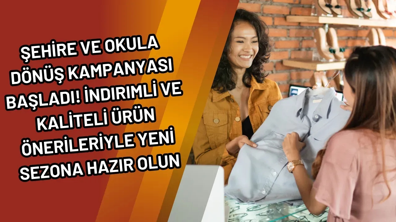 Şehire ve Okula Dönüş Kampanyası Başladı! İndirimli ve Kaliteli Ürün Önerileriyle Yeni Sezona Hazır Olun
