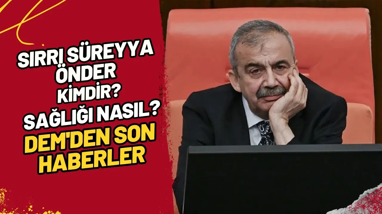 Sırrı Süreyya Önder Kimdir? Sağlığı Nasıl? DEM'den Son Haberler