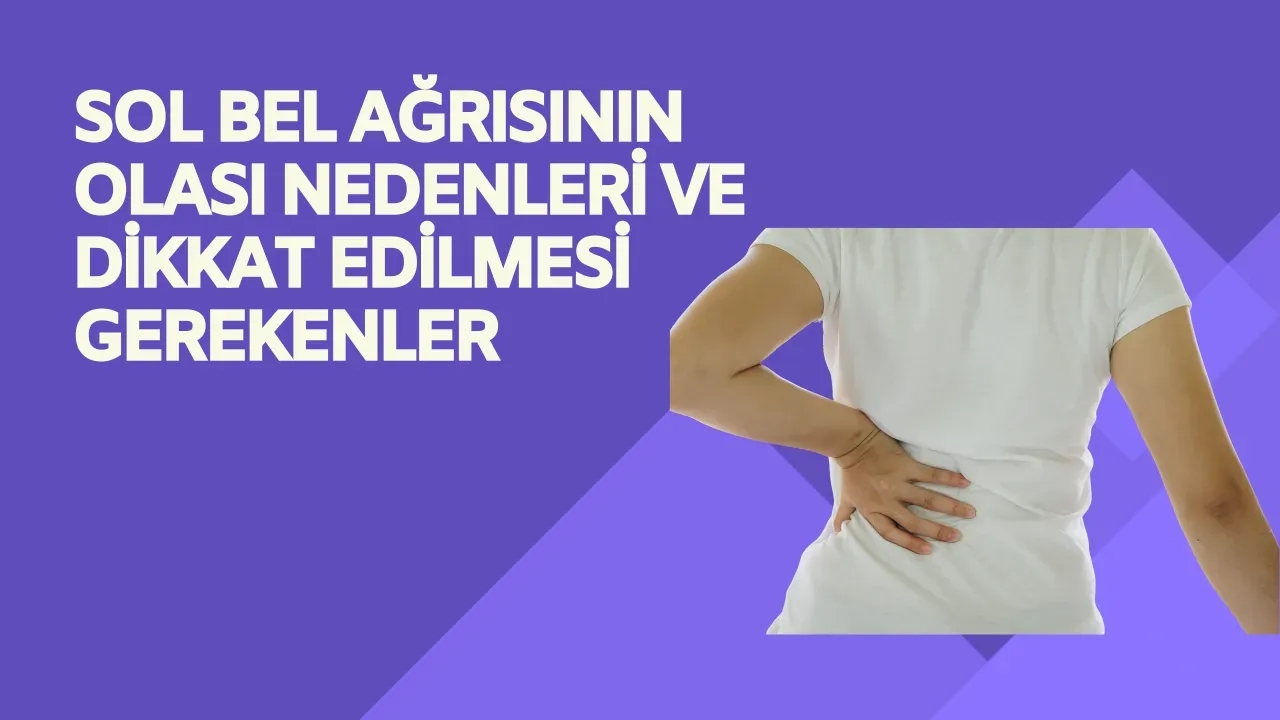 Sol Bel Ağrısının Olası Nedenleri ve Dikkat Edilmesi Gerekenler